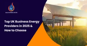 Top UK business energy providers in 2025 comparison by Galaxy Region Utilities